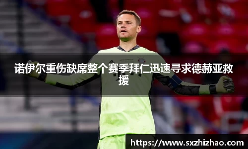 诺伊尔重伤缺席整个赛季拜仁迅速寻求德赫亚救援