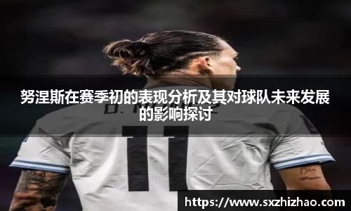 努涅斯在赛季初的表现分析及其对球队未来发展的影响探讨