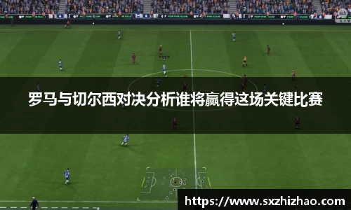 罗马与切尔西对决分析谁将赢得这场关键比赛